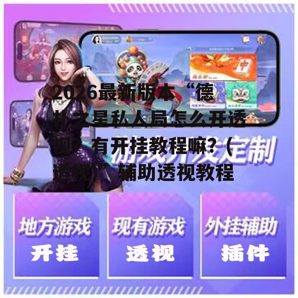 2026最新版本“德扑之星私人局怎么开透视？有开挂教程嘛？(透视)”辅助透视教程 p1