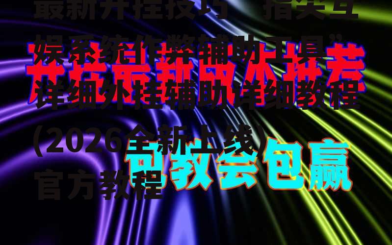 最新开挂技巧“指尖互娱系统作弊辅助工具”详细外挂辅助详细教程(2026全新上线)官方教程 p2