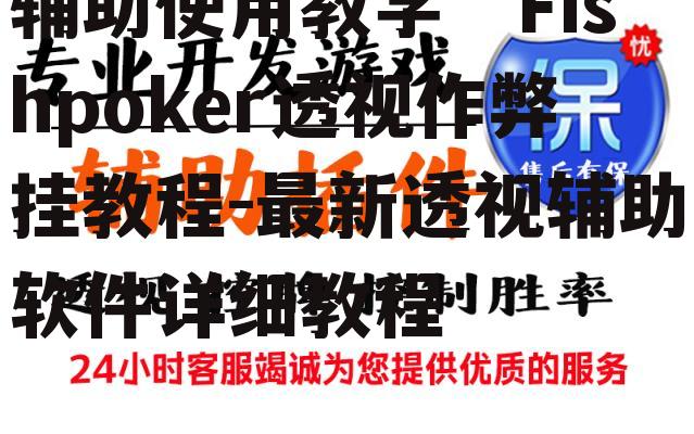 辅助使用教学“Fishpoker透视作弊挂教程-最新透视辅助软件详细教程 p1