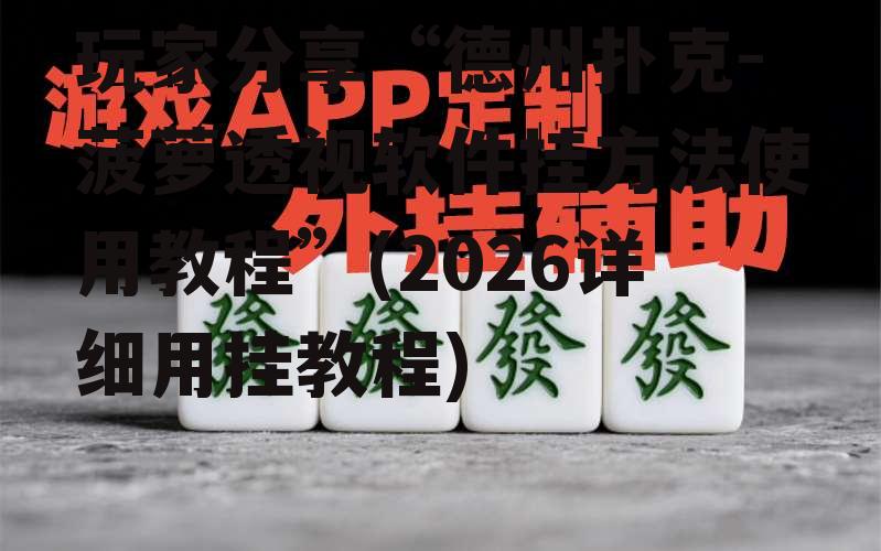 玩家分享“德州扑克-菠萝透视软件挂方法使用教程”(2026详细用挂教程) p1