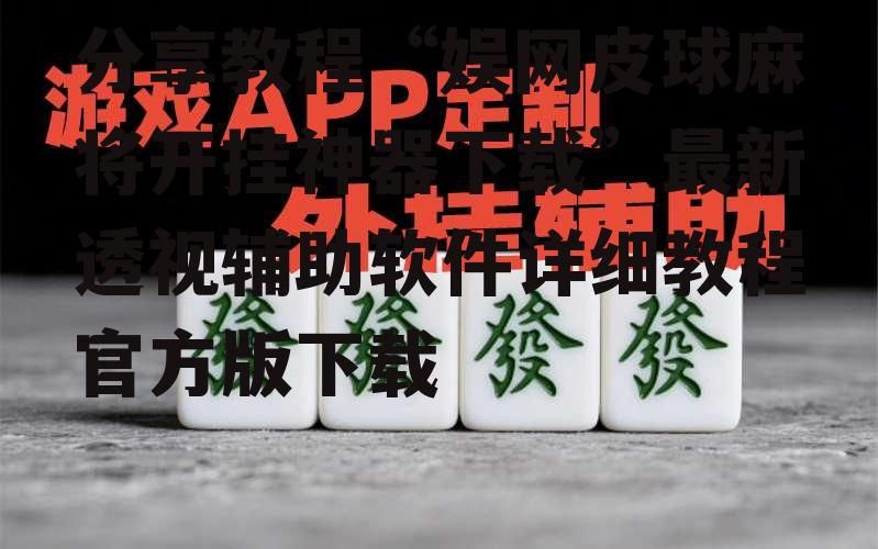 分享教程“娱网皮球麻将开挂神器下载”最新透视辅助软件详细教程官方版下载 p1