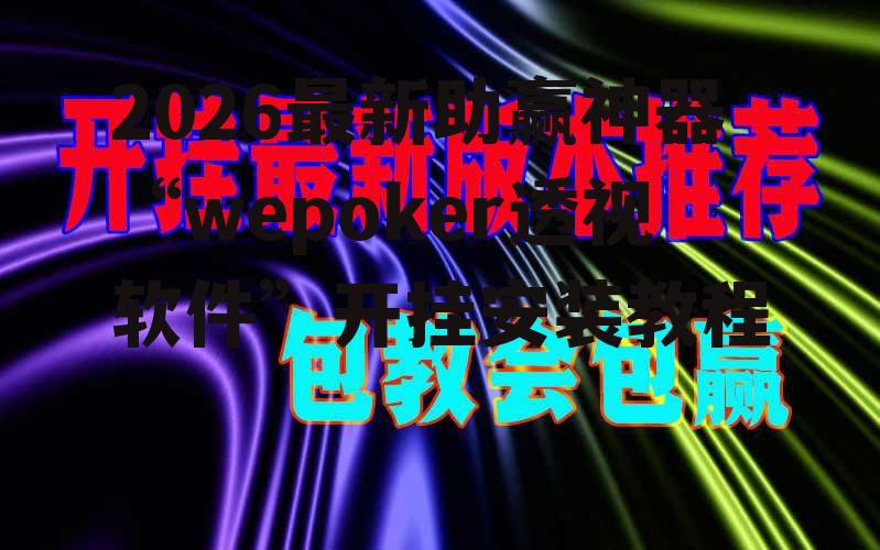 2026最新助赢神器“wepoker透视软件”开挂安装教程 p2